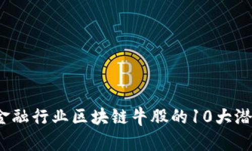2023年金融行业区块链牛股的10大潜力股分析