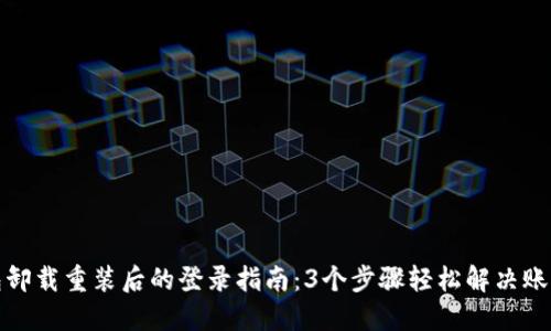 TP钱包卸载重装后的登录指南：3个步骤轻松解决账户问题