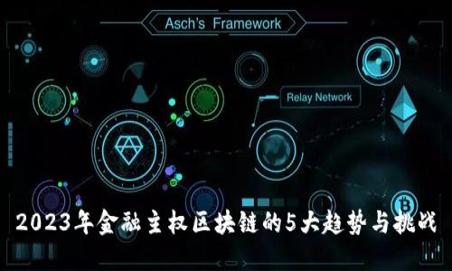 2023年金融主权区块链的5大趋势与挑战
