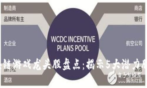 2023年国内区块链游戏龙头股盘点：揭示5大潜力股及市场前景分析