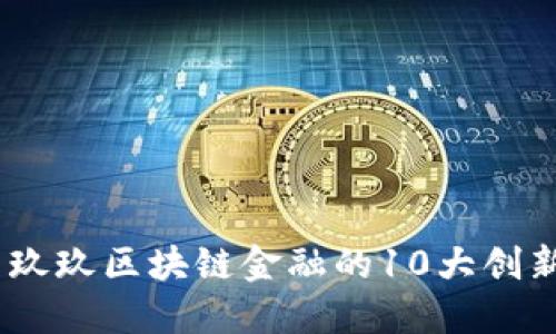 bianoti探索玖玖区块链金融的10大创新与未来趋势