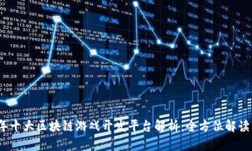 2023年十大区块链游戏开发平台解析：全方位解读与比较