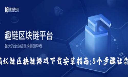 2023年蚂蚁链区块链游戏下载安装指南：5个步骤让你轻松入门
