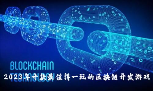 2023年十款最值得一玩的区块链开发游戏
