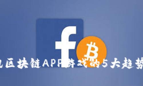 2023年腾讯区块链APP游戏的5大趋势与前景分析