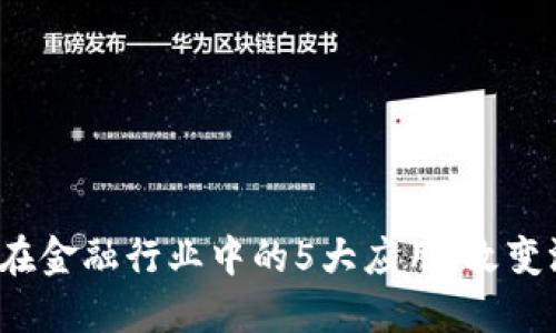 2023年区块链在金融行业中的5大应用：改变游戏规则的技术