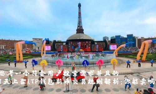 思考一个符合用户搜索需求并且的  
1天上架！TP钱包新币交易规则解析：你能卖吗？