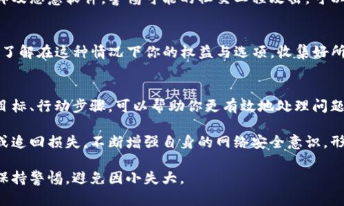 如果你发现你的TP虚拟钱包里的钱被别人转走了，不要惊慌。下面是一些实用的步骤和建议，帮助你处理这个问题，同时保证你的信息安全。

确认交易记录
首先，登录到你的TP虚拟钱包账户，查看最近的交易记录。确保确认是不是你自己近期进行了转账。如果不确定某些交易，尽量详细记录下这些信息，包括日期、转账金额，以及收款方的信息。

更改密码和安全设置
如果发现有未授权的交易，立即更改你的账户密码。确保新密码安全性高，含有大小写字母、数字和特殊符号。此外，检查并更新任何安全问题或二次验证设置。开启双重身份验证可以增强账户的安全性，防止未来的未经授权访问。

联系TP客服
下一步，与TP虚拟钱包的客服团队联系并报告这个事件。提供尽可能详细的信息，包括你的账户信息，转账的详细记录，以及任何与账户安全相关的情况。客服人员会协助你核实交易，并根据需要采取措施来解决问题。

监控账户和设备安全
接下来，监控你的银行账户和其他线上钱包，确保没有其它异样的交易和账户被入侵的迹象。同时，确保你的设备没有恶意软件，可以使用杀毒软件进行全盘扫描。

了解如何保护虚拟钱包
为了降低未来被盗的风险，了解一些保护虚拟钱包的基本措施是非常必要的。首先，确保只在安全的网络环境下使用钱包，避免在公共Wi-Fi下进行敏感操作。其次，定期检查账户交易，及时发现异常交易。对于不熟悉的交易，及时采取行动。

教育自己关于网络安全
网络安全知识在当今社会变得愈发重要。多了解一些网络安全的基本知识，如识别钓鱼网站、电邮及恶意软件，警惕可能的社交工程攻击，可以帮助你更好地保护自己的资产。

考虑法务支持
如果丢失金额较大，或TP客服未能妥善处理情况，可以考虑寻求法律帮助。咨询专业的法律顾问，了解在这种情况下你的权益与选项。收集好所有的证据，如交易记录、通讯记录等，以备不时之需。

控制情绪，制定计划
这种情况可能会引发焦虑和不安，但冷静分析并制定一个可行的解决计划，是非常重要的。明确目标、行动步骤，可以帮助你更有效地处理问题。在整个过程中，保持与TP以及相关方的沟通是至关重要的。

总之，虚拟钱包被转走的情况是一个严重的问题，但通过适当的措施和行动，往往能够减少损失或追回损失。不断增强自身的网络安全意识，形成良好的使用习惯，可以为将来的在线财务安全打下坚实的基础。

在此，我们推荐你将以上的信息进行记录和整理，以备日后查阅，并确保自己在使用虚拟钱包时保持警惕，避免因小失大。