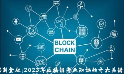 
解码新金融：2023年区块链专业知识的十大关键要点