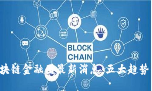 2023年10月区块链金融圈最新消息：五大趋势与十个投资机会