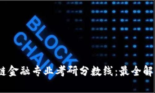 2023年区块链金融专业考研分数线：最全解析与备考攻略