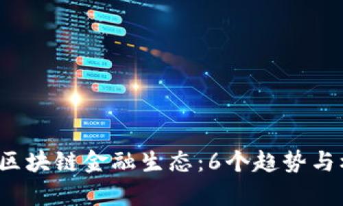 2023年区块链金融生态：6个趋势与机遇解析
