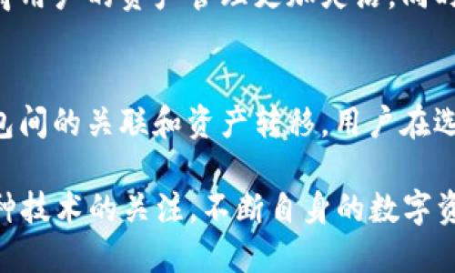 tiaotiimToken与TP钱包关联的完整指南：如何实现资产互通？/tiaoti
imToken, TP钱包, 数字资产, 钱包关联/guanjianci

引言：数字资产管理的需求
随着区块链技术的发展，越来越多的数字资产钱包应运而生，其中 imToken 和 TP 钱包是两个备受欢迎的选择。imToken 是一款多链钱包，支持以太坊及其衍生链的资产管理，而 TP 钱包则是一款以安全和便利为主的数字资产钱包。用户通常希望将不同钱包之间的资产进行互通，以便更好地管理自己的数字资产。

imToken与TP钱包的特点
在讨论如何将这两个钱包关联之前，让我们先了解一下它们的特点。imToken 提供了去中心化的资产管理和数字钱包功能，用户可以通过它轻松管理多种数字资产。它还支持 DApp，通过内置浏览器可以直接访问各种去中心化应用。
TP 钱包同样注重用户体验，力求简化复杂的操作流程，具有良好的界面设计。它支持多种主流数字货币，并且注重安全性，具备多重保护机制。这样的特点使得用户在不同的钱包中管理资产时更为便捷。

关联步骤简介
那么，如何将 imToken 和 TP 钱包关联起来呢？以下是一些步骤和建议，帮助你顺利完成这项操作。

步骤一：备份和准备
在开始之前，确保你已经将 imToken 和 TP 钱包都下载并安装在你的设备上。此外，为了避免因操作失误导致资产丢失，建议你备份好你的助记词或私钥。无论是哪个钱包，这一步骤都是非常重要的。

步骤二：了解链上转账
为了将 imToken 中的资产转移到 TP 钱包，首先需要知道，二者所支持的区块链资产必须是相同的。例如，你不能将 ERC-20 代币直接转移到 TP 钱包，除非 TP 钱包也支持这个代币。
获取相关信息后，确保你在 imToken 中选择了正确的代币进行转账。如果你尚未提取过资产，建议从小额开始，以确保整个过程顺利。

步骤三：在imToken中进行转账
打开 imToken，选择你想要转移的代币，点击“转账”选项。在输入框中填入 TP 钱包的地址（确保地址输入无误），然后输入你要转移的金额。面确认无误后，进行转账。转账完成后，你可以在 imToken 的交易记录中查看相关信息。

步骤四：检查TP钱包
在 TP 钱包中确认资产是否到账。一般而言，转账所需的时间取决于区块链网络的状态。若出现未到账的情况，可以通过查询交易哈希来确认转账是否成功。

加强安全性的小贴士
在进行任何钱包间的转账时，始终保持警觉。确保你从官方网站或其他可信渠道下载钱包，避免下载来自不明来源的应用。在输入助记词或私钥时，确保是在安全的环境中进行，以防止被黑客攻击。

总结关联的便利性
将 imToken 与 TP 钱包关联，实际操作并不复杂。转账资金后，用户可以根据需要在不同的钱包中管理和使用资产。这种互助互通的模式，使得用户的资产管理更加灵活，同时可以根据不同钱包的特点选择最优的管理方案。

未来展望
随着区块链的发展，越来越多的钱包加入到竞争中来，互联互通的需求也日益增加。未来，可能会有更多的工具和平台出现，进一步简化不同钱包间的关联和资产转移。用户在选择钱包时，可以考虑其安全性、易用性以及支持的资产种类。

总的来说，imToken 和 TP 钱包的关联能够实现更高效和灵活的数字资产管理，让用户能够在不同环境下使用资产。因此，用户可以保持对这种技术的关注，不断自身的数字资产管理方式。同时，了解新出现的钱包和工具也会对资产管理产生积极影响。