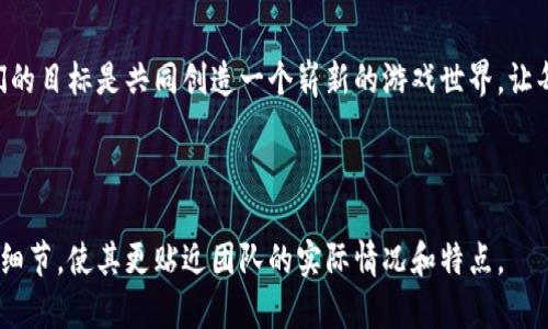 区块链游戏团队的介绍语可以通过强调团队的专业背景、项目目标和创新能力等方面来吸引潜在玩家和投资者的关注。以下是一个示例：

---

我们的团队

在区块链游戏的快速发展中，我们的团队汇集了一群充满热情和专业技能的游戏开发者、区块链工程师和市场营销专家。我们致力于利用区块链技术的独特优势，创造出既娱乐又具价值的游戏体验。

专业背景

我们的每一位成员都拥有丰富的游戏开发经验，曾在行业内知名的游戏公司工作。无论是3D建模、游戏设计，还是后端开发和智能合约编写，我们都具备强大的技术实力。同时，我们的团队还包括区块链技术专家，他们在加密货币和去中心化应用方面有着深厚的研究和实践经验。

愿景与使命

我们相信，区块链技术将彻底改变游戏行业的未来。我们的愿景是打造一个开放且公平的游戏生态系统，玩家不仅能享受游戏乐趣，还能真正拥有自己在游戏中获得的资产。我们致力于通过创新的游戏玩法和公平的收益分配机制，为玩家和投资者创造更大的价值。

项目特色

我们的游戏将结合区块链技术的透明性和安全性，利用智能合约来保障玩家的资产安全。每个玩家在游戏中获得的物品和资产都将通过区块链技术进行验证和登记，这意味着玩家可以在真正意义上拥有这些数字资产，并且能够自由交易。

社区与反馈

我们非常重视社区的声音。在游戏开发过程中，我们会定期与玩家和社区成员进行沟通，听取大家的反馈。我们相信，玩家是游戏发展的核心，只有与社区紧密合作，才能打造出最符合玩家需求的游戏。

加入我们

如果你也对区块链游戏充满热情，欢迎加入我们的团队。我们在不断寻求优秀的开发者、设计师和市场推广专家。我们的目标是共同创造一个崭新的游戏世界，让每个人都能在其中找到乐趣与收获。

---

这种介绍语不仅突出了团队的专业性和项目的愿景，也传达了对社区的重视。根据具体情况，可以进一步调整和补充细节，使其更贴近团队的实际情况和特点。