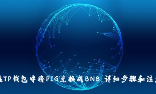 如何在TP钱包中将PIG兑换成BNB：详细步骤和注意事项