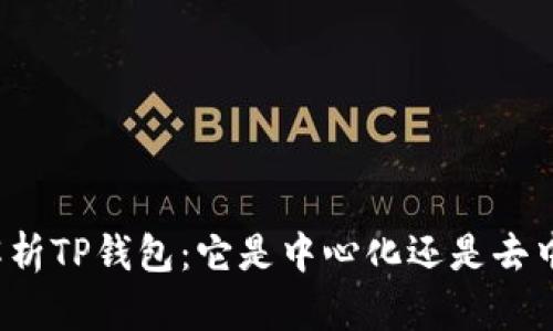 深入解析TP钱包：它是中心化还是去中心化？