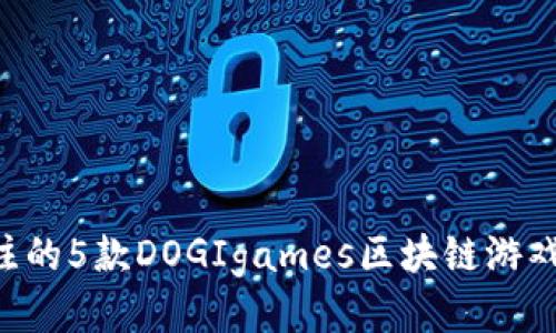 2023年最值得关注的5款DOGIgames区块链游戏：玩游戏还能赚币！