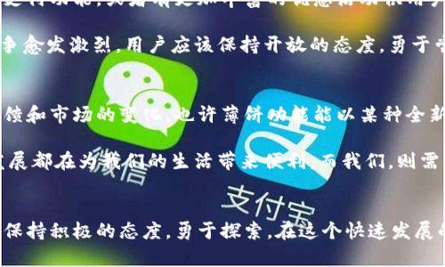 t p钱包更新：失去薄饼功能背后的原因与应对策略

t p钱包, 薄饼, 钱包更新, 用户反馈/guanjianci

在数字支付日益普及的今天，各种电子钱包成为了我们生活中不可或缺的工具。最近，t p钱包的一次更新引起了用户的广泛关注，尤其是薄饼这一功能的消失，让不少用户感到困惑和遗憾。本文将深入探讨t p钱包更新后的变化，薄饼功能消失的原因，以及用户在面对这样的调整时可以采取的策略。

t p钱包概述
t p钱包作为一款广受欢迎的电子支付工具，凭借其简单的操作界面、安全的支付流程以及多样的功能，吸引了越来越多的用户。从拼单支付到消费积分，t p钱包提供了多元化的服务，以满足用户在不同场景下的需求。

薄饼功能简介
薄饼功能是t p钱包中备受用户喜爱的一个特色。用户可以通过这一功能，将不同的支付方式进行组合，形成一定的支付“薄饼”。这种灵活性让用户在支付时可以根据实际需求选择最优惠的支付选项，了资金使用效率。此功能一度成为了不少用户的常用支付策略，提升了购物体验。

更新后薄饼功能消失的原因
t p钱包最近的一次更新，意外地取消了薄饼这一功能。对用户而言，这一改变并不小，很多人疑惑为何会做出这样的决定。官方并没有详细公告这次调整的具体原因，不过我们可以推测几个可能的因素。

首先，是为了提升钱包的整体性能。随着使用人数的增加，以及交易量的不断攀升，t p钱包的数据库和系统压力不断增大。取消某些较为复杂的功能，可能有助于简化系统架构，提高整体用户体验。

其次，这也可能与安全性有关。薄饼功能允许多个支付方式的叠加，一定程度上增加了使用风险。开发团队或许考虑到潜在的安全隐患，因此选择取消，以保护用户的账户安全。

用户的反馈与应对策略
面对这样重大的改动，用户们的反应可谓是多种多样。有些用户对此表示理解，认为技术迭代是常态，也有权利选择功能。而另一些用户则对此表现出失望，认为薄饼功能的取消影响了他们的支付体验。

如果你是其中一位受到影响的用户，不妨尝试以下几种应对策略：

1. **探索新的支付选项**：t p钱包中其他功能可能可以部分替代薄饼的作用，比如选择不同的优惠券组合。细心观察，可能会发现其他更具性价比的支付方式。

2. **反馈给开发团队**：许多产品的改变源于用户的需求和反馈。通过官方渠道表达你对薄饼功能的喜爱和希望恢复的愿望，或许会引起相关团队的重视。

与其他电子钱包的比较
尽管t p钱包在市场上表现良好，但其他竞争对手也是通过不同的功能吸引用户。例如，有些电子钱包提供了类似于薄饼的组合支付功能，或者有更加丰富的优惠活动供用户选择。用户可以考虑在绝对必要的情况下切换至其他工具，全面分析各个钱包的功能及其优劣势。

对于那些习惯了薄饼功能的用户来说，这或许是一个不小的挑战，需要重新调整自己的支付习惯。无论如何，电子支付工具的竞争愈发激烈，用户应该保持开放的态度，勇于尝试新的玩法。

未来的展望
随着科技的不断进步，加上市场需求的多样化，t p钱包及其他电子钱包应用在未来可能会推出更加丰富的功能。随着用户的反馈和市场的变化，也许薄饼功能能以某种全新的形式回归，在丰富用户支付体验的同时，确保足够的安全性和便利性。

未来的电子钱包不仅仅是支付工具，更是用户生活中不可或缺的助理。无论是一键支付、管理财务，还是购物体验，电子钱包的发展都在为我们的生活带来便利。而我们，则需要在这片充满变化的数字支付海洋中，找到最适合自己的那一艘船。

结语
t p钱包的更新虽让我们失去了薄饼这样的功能，但同时也为我们提供了重新审视以及进化支付习惯的机会。面对变化，我们要保持积极的态度，勇于探索。在这个快速发展的数字时代，适应变化往往是获得更多机会的关键。