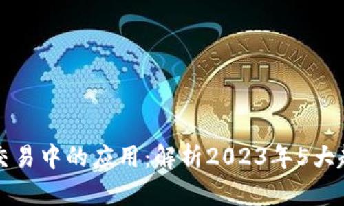 区块链在金融交易中的应用：解析2023年5大趋势与实践案例