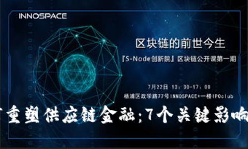区块链如何重塑供应链金融：7个关键影响与未来展望