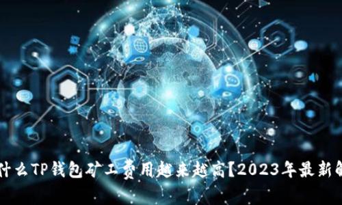 为什么TP钱包矿工费用越来越高？2023年最新解析