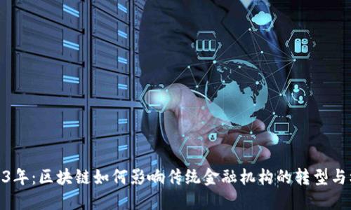 2023年：区块链如何影响传统金融机构的转型与机会