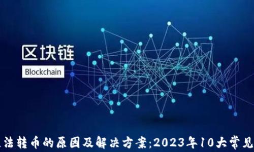 
TP钱包无法转币的原因及解决方案：2023年10大常见问题解析