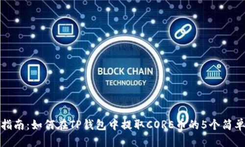 详细指南：如何在TP钱包中提取CORE币的5个简单步骤
