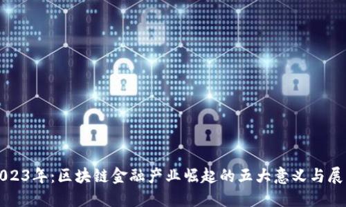 2023年：区块链金融产业崛起的五大意义与展望
