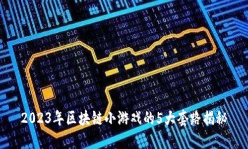 2023年区块链小游戏的5大套路揭秘