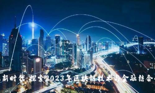 区块链金融新时代：探索2023年区块链技术与金融结合的10大趋势