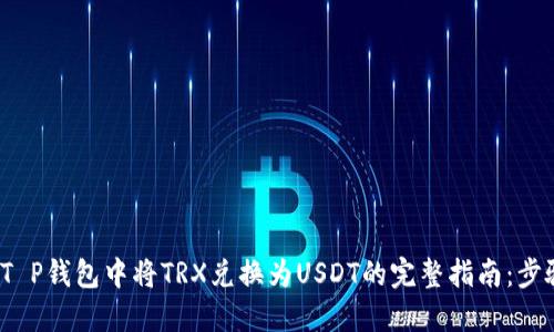2023年T P钱包中将TRX兑换为USDT的完整指南：步骤与技巧