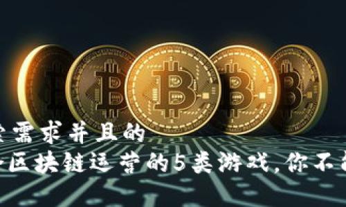 符合用户搜索需求并且的  
2023年：适合区块链运营的5类游戏，你不能错过的机会