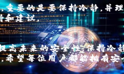 : 为什么您的TP钱包可能被盗？5个步骤帮助您追回损失
TP钱包, 钱包安全, 找回资产, 加密货币防盗/guanjianci

TP钱包被盗的原因
在数字货币时代，TP钱包作为一种广受欢迎的加密货币钱包，虽然方便了资产的使用与管理，但由于其互联网连接的特性，安全隐患也随之增加。被盗的原因多种多样，可能是因为您在不安全的网站上输入了私钥，或因为您的设备被恶意软件感染。
有时，简单的钓鱼攻击也能让您陷入窘境，黑客可能伪装成可信任的服务提供商，以获取您的个人信息和钱包访问权限。此外，社会工程学手段也让很多用户在不知不觉中泄露了自己的重要信息。

第一步：立刻采取措施
如果您怀疑TP钱包被盗，第一时间需要做的就是保护您的其他资产。您应首先更改与钱包相关的所有账户密码，尤其是电子邮件和交易所账户。同时，启用两步验证，以增加额外的安全性。
接下来，要在您的设备上进行全面扫描，确保没有病毒或恶意软件。如果发现有问题，立即进行删除，并考虑重装操作系统。确保您的安全软件是最新的，以防止未来的攻击。

第二步：确认资产状态
一旦采取了保护措施，您需要检查您的TP钱包及其关联账户的状态。查看您的交易记录，以确认是否意外的转账或交易。有时，用户可能会在不知不觉中点击了钓鱼链接而导致资产被转移。
如果您找到了可疑的交易，请截图并记录下来，这将有助于后续的申诉和调查。了解被盗资产的具体数额和交易ID是非常重要的，这些信息通常可以通过区块链浏览器找到。

第三步：向相关平台报案
如果您的资产被盗，接下来的步骤应该是联系TP钱包的客服支持。提供必要的证明材料，如交易记录和您之前的安全设置。虽然TP钱包无法直接追回您的资金，但他们可能会为您提供一些建议和相关资源。
除了联系钱包服务商，您也可以向您的本地执法机构报案。包含详细的交易历史和任何可疑活动的记录，可以帮助他们进行调查。此外，您可以寻求国际诈骗报告平台的帮助，如“互联网上的诚信倡导者”（IC3）等。

第四步：加强未来的安全措施
在遭遇盗窃后，确保未来不会再发生同样的问题是至关重要的。定期更改密码，并使用复杂的组合。避免使用相同的密码和相似的安全问题，增强整体安全性。此外，使用硬件钱包作为冷存储，能够大大降低被盗风险。
在进行交易时，务必要核实网站的安全性，并确保您访问的是官方页面。别轻易点击不明来源的链接，也不要提供您的私钥或助记词。如果有需要下载软件，务必从官方网站获取，而不是通过链接或其他途径。

第五步：保持警惕，有效应对心理压力
面对资产被盗的状况，许多人会感到沮丧和焦虑。这是正常的情绪，因为财务安全对于每个人都是至关重要的。重要的是要保持冷静，并理智地面对问题。定期关注相关的加密货币安全知识，了解新的风险和规避措施，有助于增强您的风险意识。
此外，与其他受害者沟通，分享经验和应对策略，可以帮助您更好地适应这种情况，也许会得到意想不到的支持和建议。

结论
遭遇TP钱包盗窃是一个十分令人沮丧的经历，但通过采取有效的应对措施，您可以降低进一步损失的风险并提高未来的安全性。保持冷静，采取合适的行动，有助于您更有效地处理这一情况，并在必要时找回您的资产。
同样地，保护好您的数字资产安全也是一种责任，不仅是对自己的投资，更是对整个加密货币生态的健康负责。希望每位用户都能拥有安全、顺畅的加密货币使用体验。