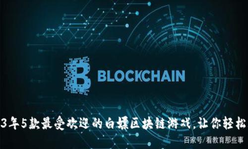 2023年5款最受欢迎的白嫖区块链游戏，让你轻松玩赚
