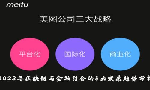 2023年区块链与金融结合的5大发展趋势分析
