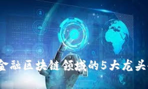 2023年金融区块链领域的5大龙头企业分析