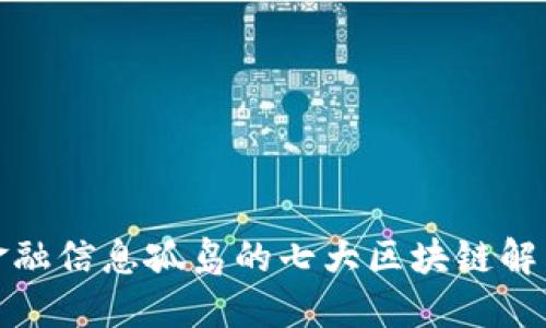 打破金融信息孤岛的七大区块链解决方案