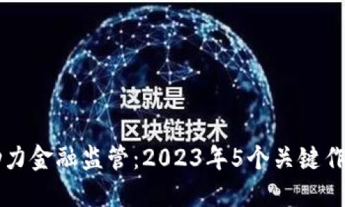 区块链助力金融监管：2023年5个关键作用与挑战