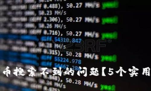 TP钱包如何解决新币搜索不到的问题？5个实用技巧助你轻松找到