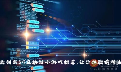 2023年5款创新5G区块链小游戏推荐，让你体验前所未有的乐趣