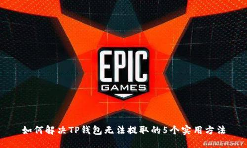 如何解决TP钱包无法提取的5个实用方法