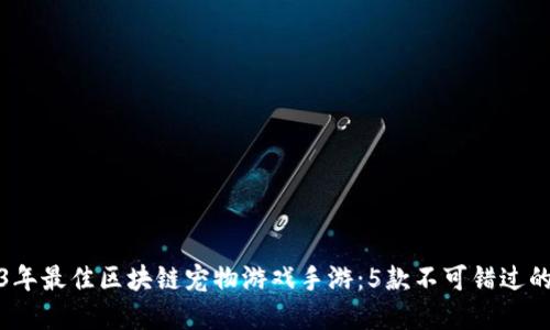 2023年最佳区块链宠物游戏手游：5款不可错过的选择