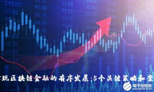 如何实现区块链金融的有序发展：5个关键策略和案例分析