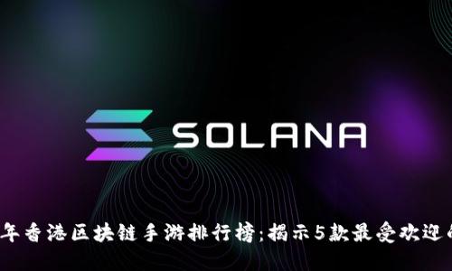 2023年香港区块链手游排行榜：揭示5款最受欢迎的游戏