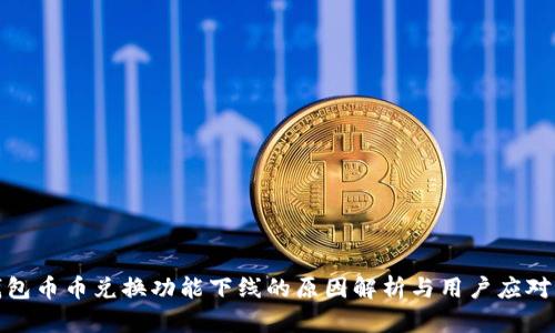 TP钱包币币兑换功能下线的原因解析与用户应对策略
