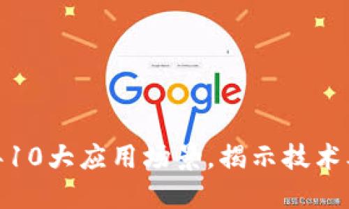 区块链:2023年10大应用场景,揭示技术本质与金融区分