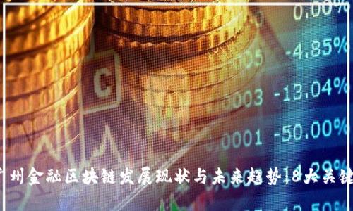 2023年广州金融区块链发展现状与未来趋势：8大关键因素解析
