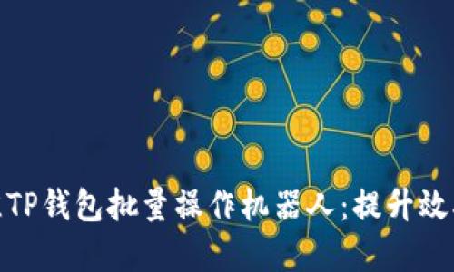 2023年最佳TP钱包批量操作机器人：提升效率的5大理由
