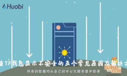 排查TP钱包显示不安全的五个常见原因及解决方案